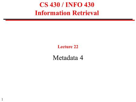1 CS 430 / INFO 430 Information Retrieval Lecture 22 Metadata 4.