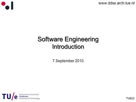 Www.ddss.arch.tue.nl 7M822 Software Engineering Introduction 7 September 2010.