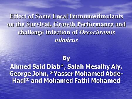 Effect of Some Local Immunostimulants on the Survival, Growth Performance and challenge infection of Oreochromis niloticus By Ahmed Said Diab*, Salah Mesalhy.