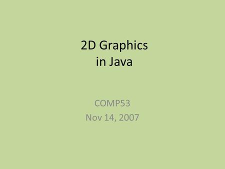 2D Graphics in Java COMP53 Nov 14, 2007. Applets and Applications Java applications are stand-alone programs – start execution with main() – runs in JVM.