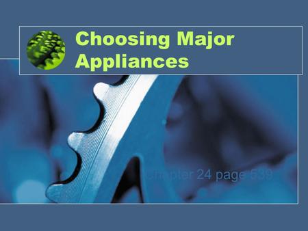 Choosing Major Appliances Chapter 24 page 539. Shopping tips Safety –Look for the UL- means the product has been tested and meets safety standards –Gas.