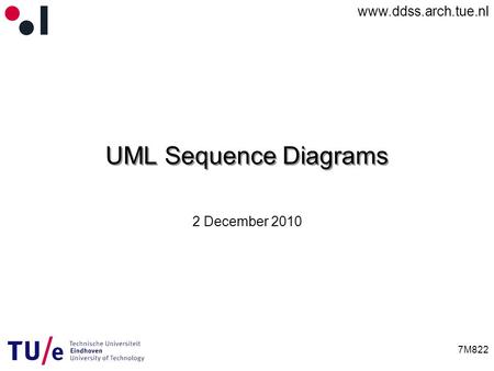 Www.ddss.arch.tue.nl 7M822 UML Sequence Diagrams 2 December 2010.