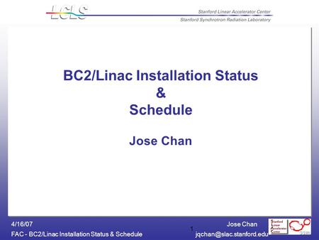 Jose Chan FAC - BC2/Linac Installation Status & 4/16/07 1 BC2/Linac Installation Status & Schedule Jose Chan.