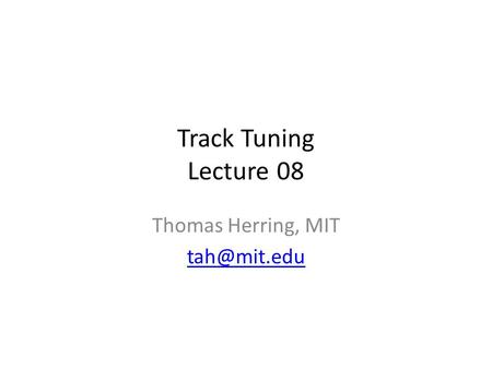 Track Tuning Lecture 08 Thomas Herring, MIT