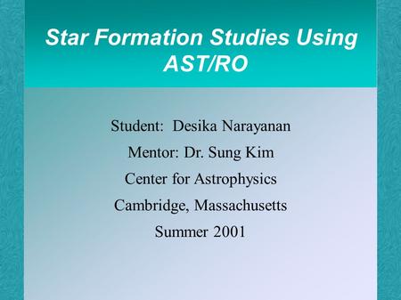 Star Formation Studies Using AST/RO Student: Desika Narayanan Mentor: Dr. Sung Kim Center for Astrophysics Cambridge, Massachusetts Summer 2001.