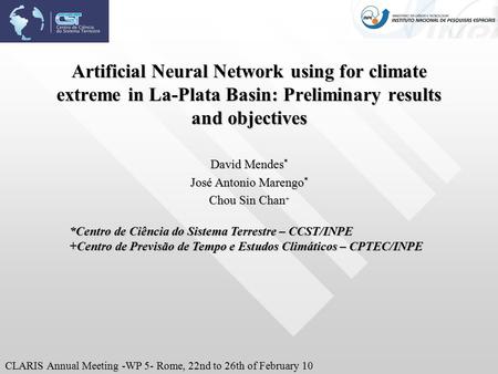 Artificial Neural Network using for climate extreme in La-Plata Basin: Preliminary results and objectives David Mendes * José Antonio Marengo * Chou Sin.