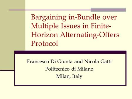 Bargaining in-Bundle over Multiple Issues in Finite- Horizon Alternating-Offers Protocol Francesco Di Giunta and Nicola Gatti Politecnico di Milano Milan,