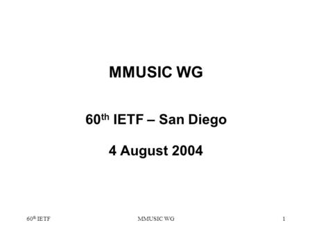 60 th IETFMMUSIC WG1 60 th IETF – San Diego 4 August 2004.