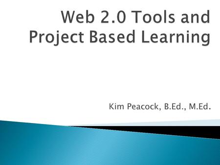 Kim Peacock, B.Ed., M.Ed.. How Familiar Are You With Web 2.0?