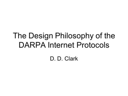 The Design Philosophy of the DARPA Internet Protocols D. D. Clark.