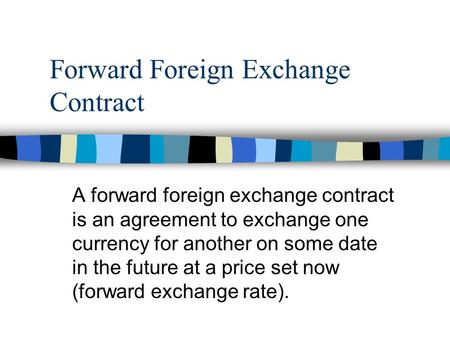 Forward Foreign Exchange Contract A forward foreign exchange contract is an agreement to exchange one currency for another on some date in the future at.