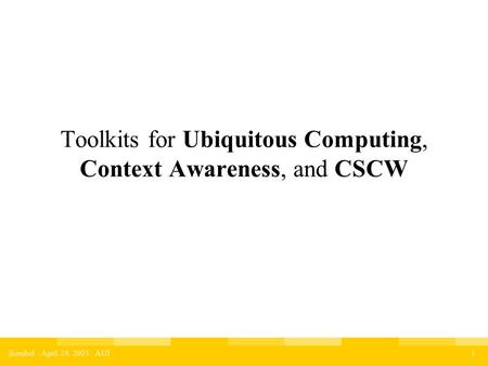 1jkembel : April 24, 2003 : AUI Toolkits for Ubiquitous Computing, Context Awareness, and CSCW.
