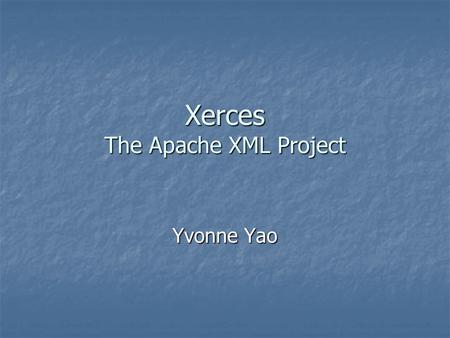 Xerces The Apache XML Project Yvonne Yao. Introduction Set of libraries that provides functionalities to parse XML documents Set of libraries that provides.