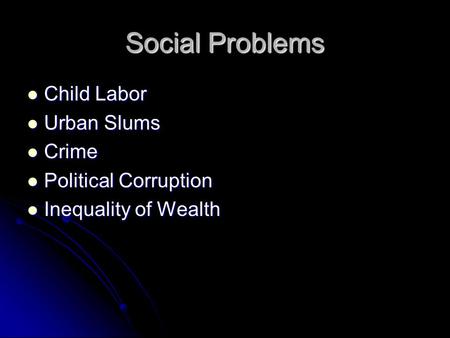 Social Problems Child Labor Child Labor Urban Slums Urban Slums Crime Crime Political Corruption Political Corruption Inequality of Wealth Inequality of.