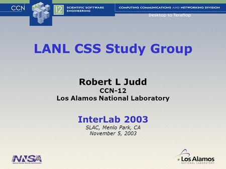 InterLab 2003 SLAC, Menlo Park, CA November 5, 2003 LANL CSS Study Group Robert L Judd CCN-12 Los Alamos National Laboratory.