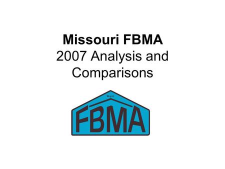 Missouri FBMA 2007 Analysis and Comparisons. 2007 FBMA Record Summary 143 Farms Submitted Analysis –122 Included in Summary 53 with enterprise analysis.