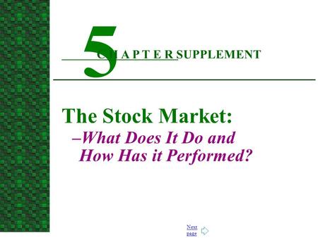 Next page The Stock Market: –What Does It Do and How Has it Performed? 5 C H A P T E R SUPPLEMENT.