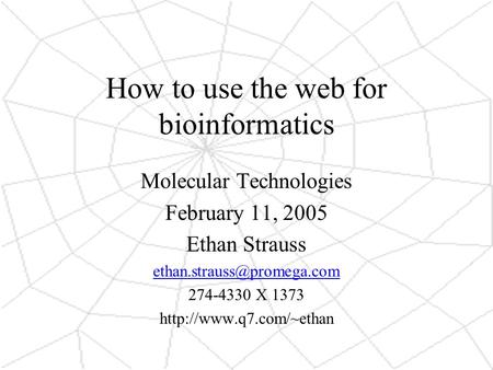How to use the web for bioinformatics Molecular Technologies February 11, 2005 Ethan Strauss 274-4330 X 1373