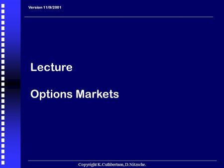 Copyright K.Cuthbertson, D.Nitzsche. 1 Version 11/9/2001 Lecture Options Markets.