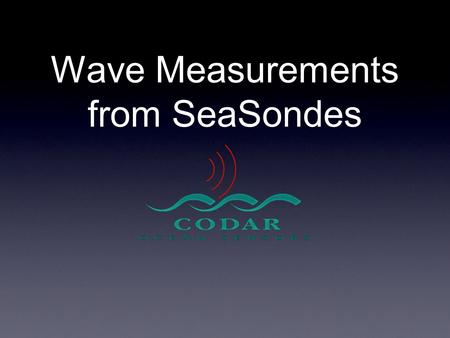 Wave Measurements from SeaSondes. Measurements Significant Wave Height Wave Period Peak Wave Direction Wind Direction.