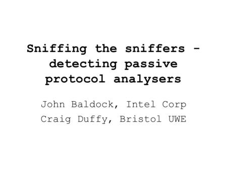 Sniffing the sniffers - detecting passive protocol analysers John Baldock, Intel Corp Craig Duffy, Bristol UWE.