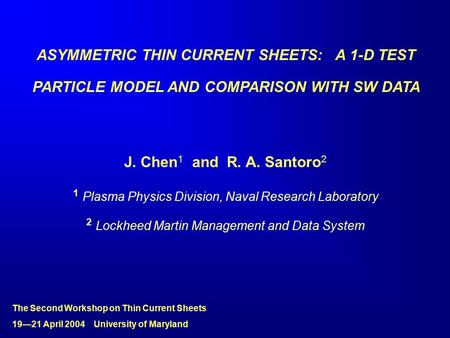 ASYMMETRIC THIN CURRENT SHEETS: A 1-D TEST PARTICLE MODEL AND COMPARISON WITH SW DATA J. Chen 1 and R. A. Santoro 2 1 Plasma Physics Division, Naval Research.