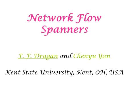 Network Flow Spanners F. F. Dragan and Chenyu Yan Kent State University, Kent, OH, USA.