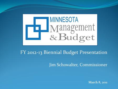 FY 2012-13 Biennial Budget Presentation Jim Schowalter, Commissioner March 8, 2011.