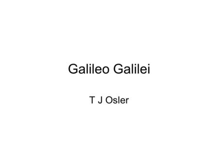 Galileo Galilei T J Osler. Galileo Galilei (15 February 1564 – 8 January 1642.
