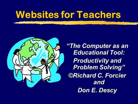 Websites for Teachers “The Computer as an Educational Tool: Productivity and Problem Solving” ©Richard C. Forcier and Don E. Descy.