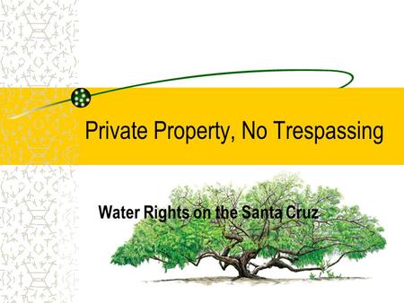 Private Property, No Trespassing Water Rights on the Santa Cruz.