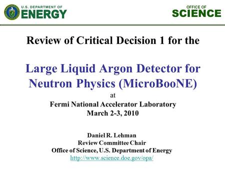OFFICE OF SCIENCE Review of Critical Decision 1 for the Large Liquid Argon Detector for Neutron Physics (MicroBooNE) at Fermi National Accelerator Laboratory.
