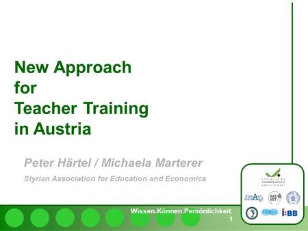Wissen.Können.Persönlichkeit. 1 New Approach for Teacher Training in Austria Peter Härtel / Michaela Marterer Styrian Association for Education and Economics.
