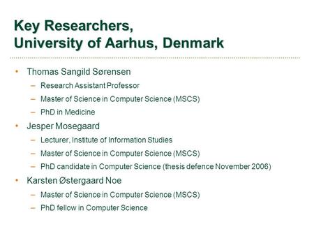 Key Researchers, University of Aarhus, Denmark Thomas Sangild Sørensen – Research Assistant Professor – Master of Science in Computer Science (MSCS) –