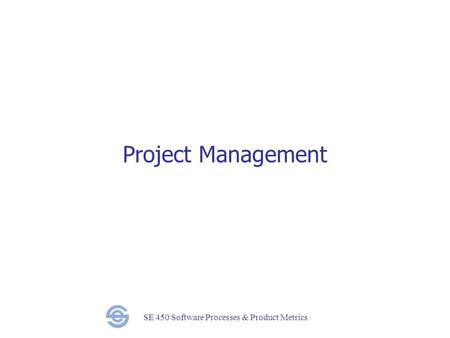 SE 450 Software Processes & Product Metrics Project Management.