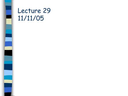 Lecture 29 11/11/05.