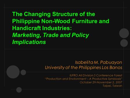 Isabelita M. Pabuayon University of the Philippines Los Banos IUFRO All Division 5 Conference Forest “Production and Environment – A Productive Symbiosis”