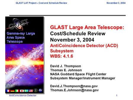 GLAST LAT Project – Cost and Schedule ReviewNovember 3, 2004 AntiCoincidence Detector 1 GLAST Large Area Telescope: Cost/Schedule Review November 3, 2004.
