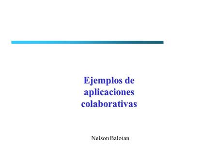 Ejemplos de aplicaciones colaborativas Nelson Baloian.