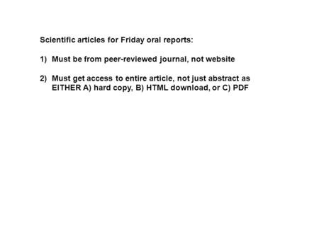 Scientific articles for Friday oral reports: 1)Must be from peer-reviewed journal, not website 2)Must get access to entire article, not just abstract as.