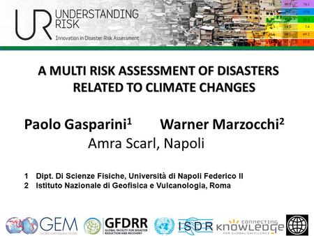 A MULTI RISK ASSESSMENT OF DISASTERS RELATED TO CLIMATE CHANGES Paolo Gasparini 1 Warner Marzocchi 2 Amra Scarl, Napoli 1Dipt. Di Scienze Fisiche, Università.