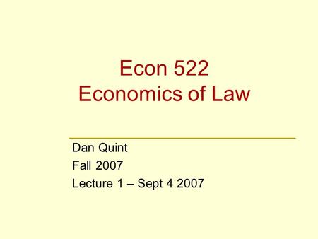 Econ 522 Economics of Law Dan Quint Fall 2007 Lecture 1 – Sept 4 2007.