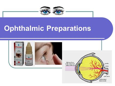Ophthalmic Preparations. Ophthalmic preparations: Definition: They are specialized dosage forms designed to be instilled onto the external surface of.
