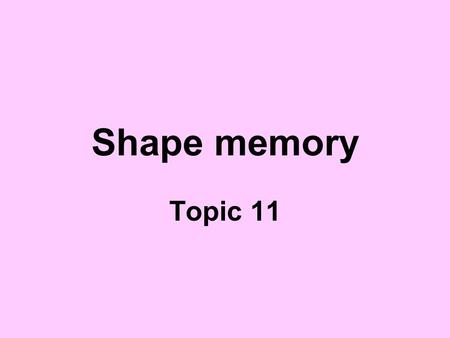 Shape memory Topic 11.