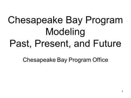 CBP 11/20/01 1 Chesapeake Bay Program Modeling Past, Present, and Future Chesapeake Bay Program Office.