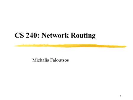 1 CS 240: Network Routing Michalis Faloutsos. 2 Class Overview Expose you the general principles and highlight some interesting topics in routing Background.