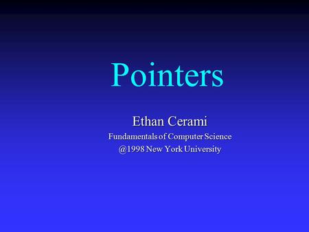 Pointers Ethan Cerami Fundamentals of Computer New York University.