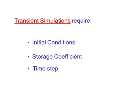 Transient Simulations require: Initial Conditions Storage Coefficient Time step.