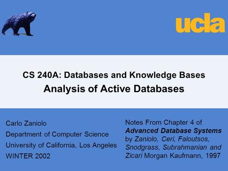 CS 240A: Databases and Knowledge Bases Analysis of Active Databases Carlo Zaniolo Department of Computer Science University of California, Los Angeles.