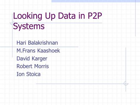 Looking Up Data in P2P Systems Hari Balakrishnan M.Frans Kaashoek David Karger Robert Morris Ion Stoica.